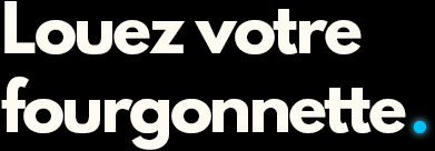 Louez votre fourgonnette.